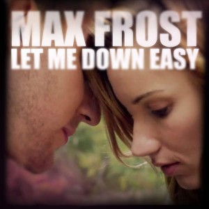 Max Frost - "Let Me Down Easy"